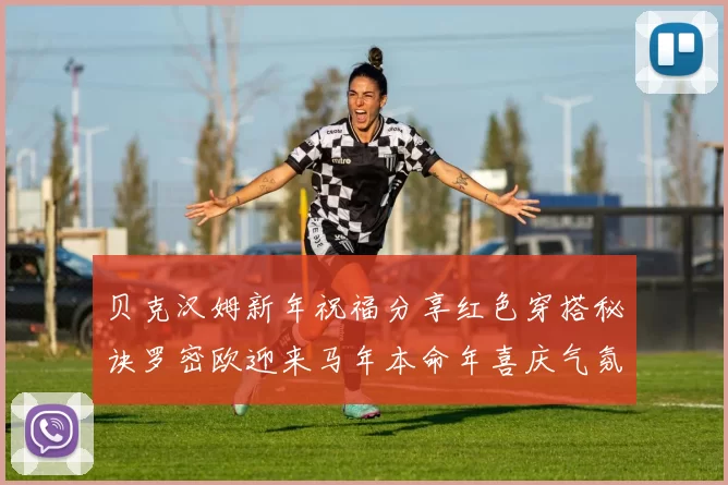 贝克汉姆新年祝福分享红色穿搭秘诀罗密欧迎来马年本命年喜庆气氛