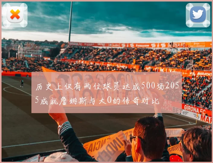历史上仅有两位球员达成500场2055成就詹姆斯与大O的传奇对比