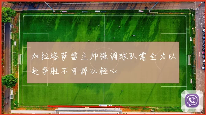 加拉塔萨雷主帅强调球队需全力以赴争胜不可掉以轻心