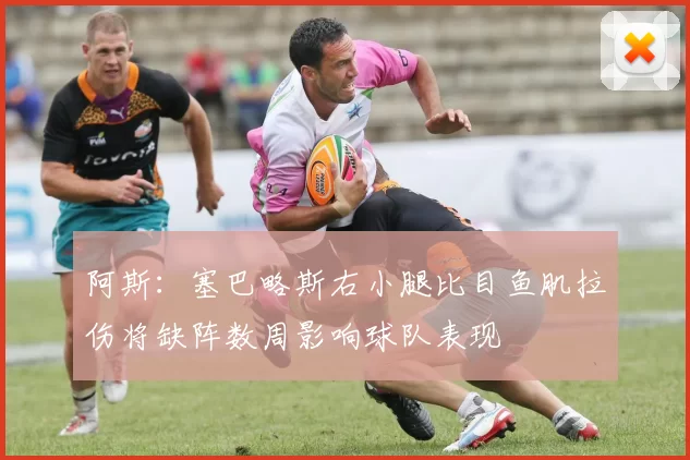 阿斯：塞巴略斯右小腿比目鱼肌拉伤将缺阵数周影响球队表现