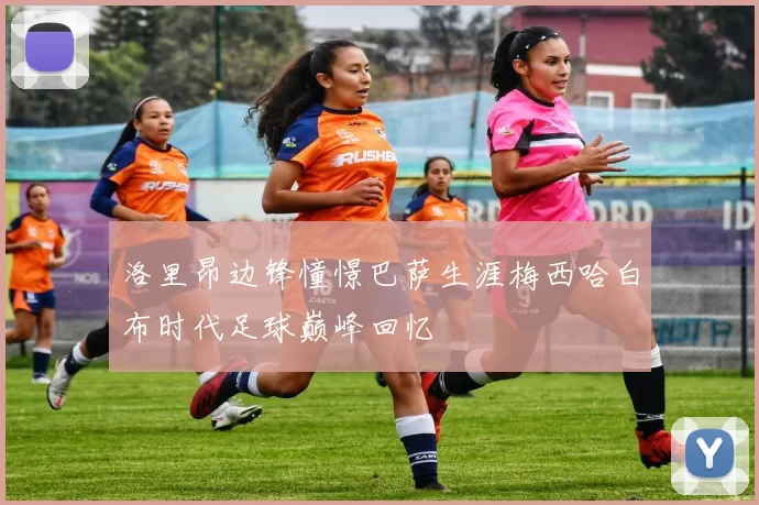 洛里昂边锋憧憬巴萨生涯梅西哈白布时代足球巅峰回忆